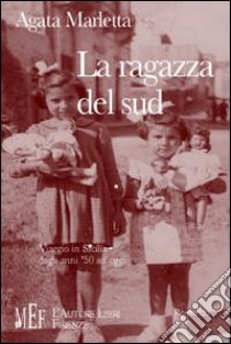 La ragazza del sud. Viaggio in Sicilia dagli anni '50 ad oggi libro di Marletta Agata