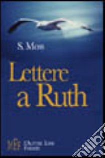 Lettere a Ruth. Un dialogo a due voci fra un uomo e una donna libro di Moss S.