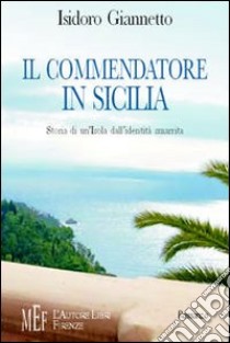Il commendatore in Sicilia. Storie di un'isola dall'identità smarrita libro di Giannetto Isidoro
