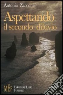 Aspettando il secondo diluvio. L'attesa di una catastrofe che diventa speranza libro di Zaccone Antonio