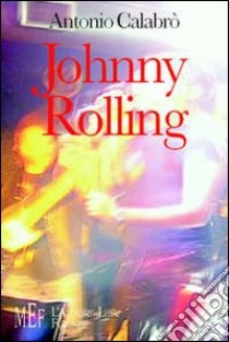 Johnny Rolling. Una gioventù di musica, battaglie e amori nella Calabria degli anni '70 libro di Calabrò Antonio