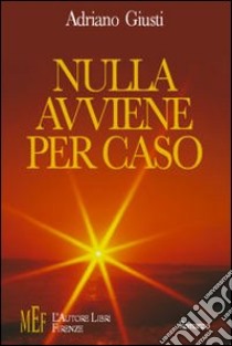 Nulla avviene per caso. Ogni evento inspiegabile è solo una tappa di un percorso già scritto libro di Giusti Adriano