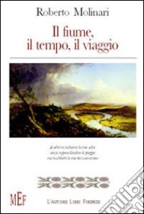 Il fiume, il tempo, il viaggio libro di Molinari Roberto