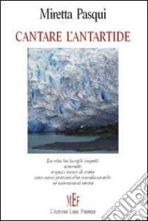 Cantare l'Antartide libro di Pasqui Miretta