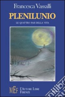 Plenilunio. Una giovane vita in cerca del suo plenilunio libro di Vassalli Francesca