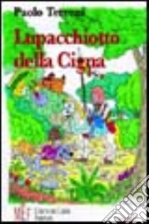 Lupacchiotto della Cigna. Le avventure di un ragazzino che sogna di diventare un grande cavaliere libro di Terreni Paolo