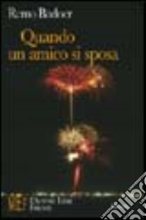 Quando un amico si sposa. Un gruppo di scapoli impenitenti e l'improvvisa capitolazione di uno di loro libro di Badoer Remo