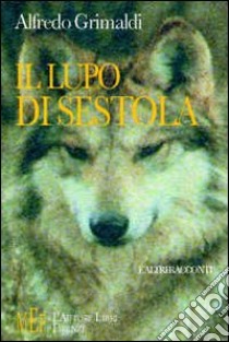 Il lupo di Sestola. Racconti dissacranti e pieni di poesia libro di Grimaldi Alfredo