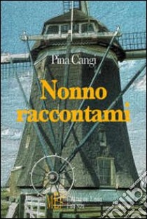 Nonno raccontami. Ricordi, storie e personaggi di un mondo rurale libro di Cangi Pina