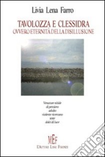 Tavolozza e clessidra. Ovvero eternità della disillusione libro di Lena Farro Livia