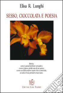 Sesso, cioccolata e poesia libro di Lunghi Elisa R.