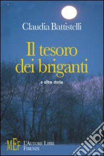 Il tesoro dei briganti e altre storie. Storie di briganti e racconti di guerra libro di Battistelli Claudia