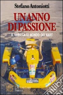 Un anno di passione. Il variegato mondo dei kart libro di Antoniotti Stefano