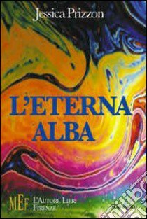 L'eterna alba. Missioni intergalattiche alla scoperta delle futuribili aspettative del nostro pianeta libro di Prizzon Jessica