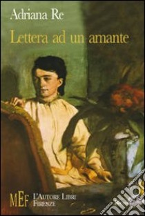 Lettera ad un amante. L'incontro ineluttabile di due anime gemelle libro di Re Adriana