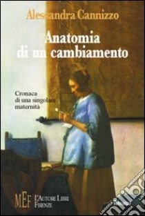 Anatomia di un cambiamento. Cronaca di una singolare maternità libro di Cannizzo Alessandra