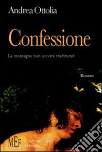 Confessione. La montagna non accetta tradimenti libro di Ottolia Andrea