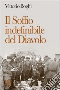 Il soffio indefinibile del diavolo. Nord Italia: epilogo della seconda guerra mondiale libro di Boghi Vittorio