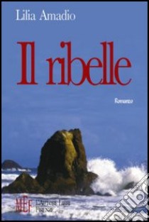 Il ribelle. Il racconto intenso di una vita in fuga libro di Amadio Lilia