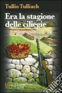 Era la stagione delle ciliegie. Pola 1945: il dramma delle comunità italiane e l'incubo delle «foibe» libro di Tulliach Tullio