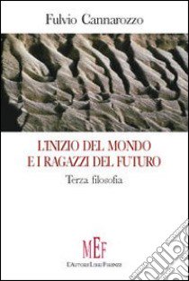 L'inizio del mondo e i ragazzi del futuro. Terza filosofia libro di Cannarozzo Fulvio