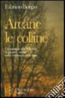 Arcane le colline. Un duplice caso di omicidio nella tranquilla provincia piemontese libro di Borgio Fabrizio