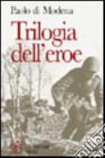 Trilogia dell'eroe. Vite di «eroi normali» libro di Di Modena Paolo