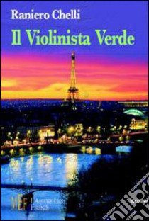 Il violinista verde. Storia di una fantastica amicizia per le strade di Parigi libro di Chelli Raniero