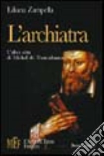 L'archiatra. L'altra vita di Michel de Nostradamus libro di Zampella Liliana