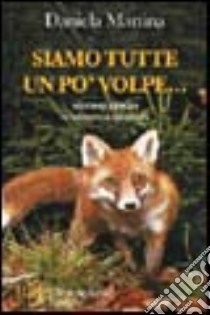 Siamo tutte un po' volpe... Storia di animali, di amore e di saggezza libro di Martina Daniela