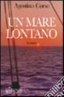 Un mare lontano. La passione per il mare e per una donna in un'intensa storia d'amore libro di Corso Agostino