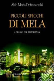 Piccoli spicchi di mela. A spasso per Manhattan libro di Defranceschi Aldo M.