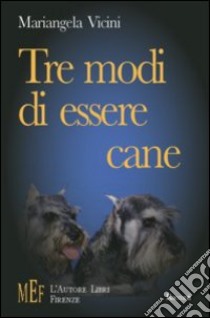 Tre modi di essere cane. Storie di cani libro di Vicini Mariangela