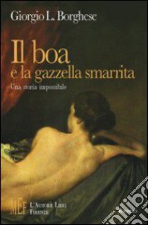 Il boa e la gazzella smarrita. Una storia impossibile libro di Borghese Giorgio L.