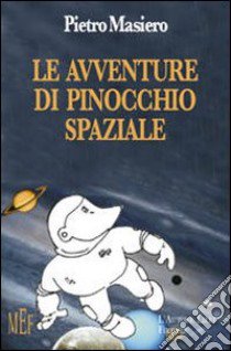 Le avventure di Pinocchio spaziale. Un inedito Pinocchio moderno libro di Masiero Pietro