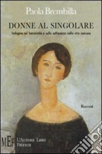 Donne al singolare. Indagine sul femminile e sulla sofferenza nella vita comune libro di Brembilla Paola