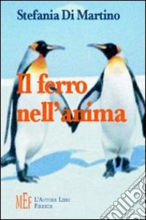 Il ferro nell'anima. Una giovane donna alla ricerca della felicità libro di Di Martino Stefania