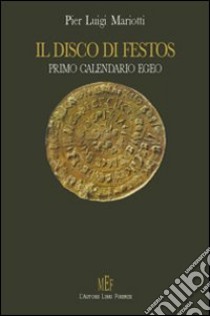 Il disco di Festos. Storia e significato di una straordinaria scoperta archeologica libro di Mariotti P. Luigi