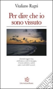 Per dire che sono vissuto libro di Ragni Vitaliano