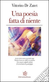 Una poesia fatta di niente libro di De Zanet Vittorino