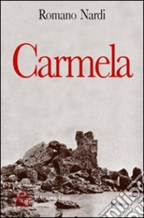 Carmela. Storia di un alpino e di una «speciale» compagna di avventure libro di Nardi Romano