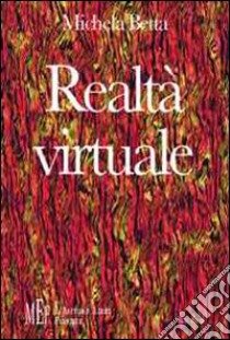 Realtà virtuale. Effetti e rischi dello sviluppo culturale e tecnologico libro di Betta Michela