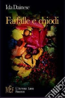 Farfalle e chiodi. La vita umana fra sofferenza e gioia libro di Dainese Ida