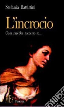 L'incrocio. Le diverse vite possibili di una donna libro di Battistini Stefania