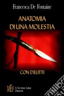 Anatomia di una molestia con delitti. Storie di abusi e soprusi aziendali dietro l'omicidio di due alti dirigenti libro di De Fontaine Francesca