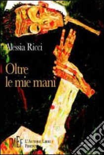 Oltre le mie mani. Un viaggio all'interno dell'autismo libro di Ricci Alessia