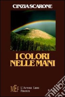 I colori nelle mani. Cronache di storie impossibili libro di Scarone Cinzia