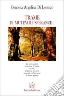 Trame di mutevoli speranze... libro di Di Lorenzo Concetta