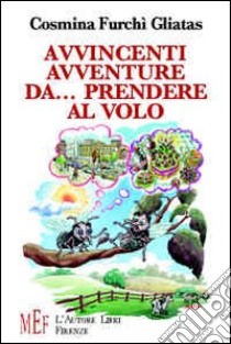 Avvincenti avventure da... prendere al volo. Storie d'amicizia fra due piccole mosche libro di Furchì Gliatas Cosmina