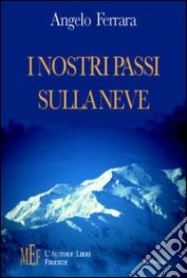 I nostri passi sulla neve. Un viaggio nell'Italia degli anni Settanta libro di Ferrara Angelo